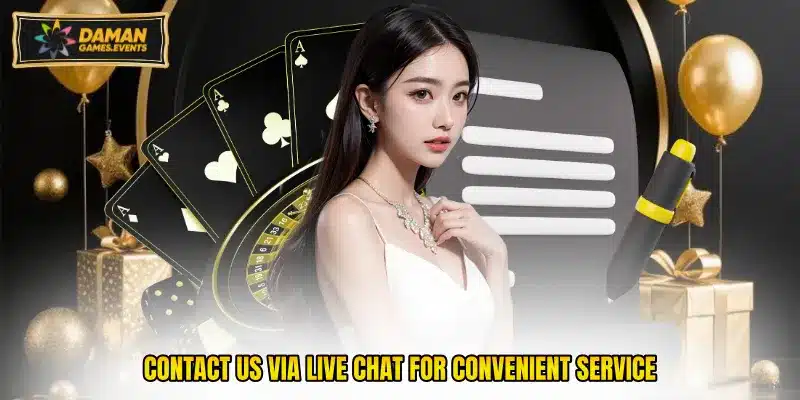 Contact us via live chat for convenient service