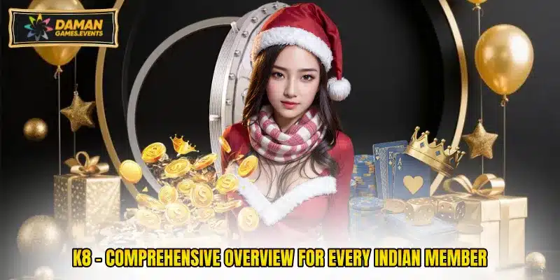 K8 - Comprehensive Overview For Every Indian Member